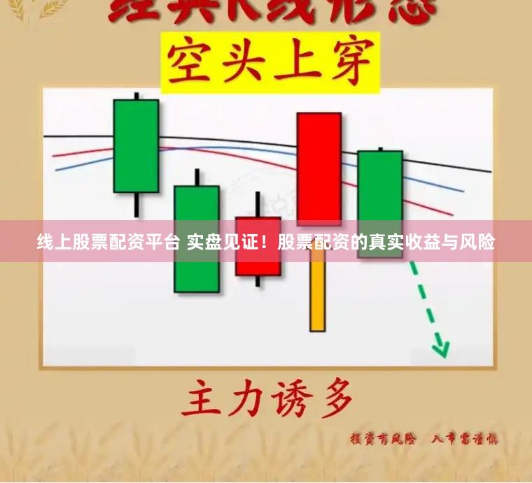 线上股票配资平台 实盘见证！股票配资的真实收益与风险