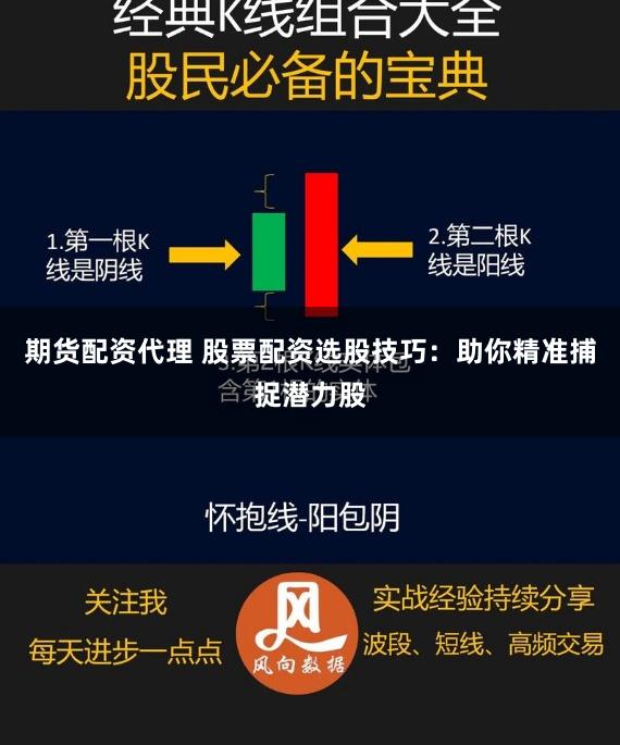 期货配资代理 股票配资选股技巧：助你精准捕捉潜力股