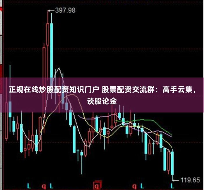 正规在线炒股配资知识门户 股票配资交流群：高手云集，谈股论金