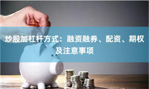 炒股加杠杆方式：融资融券、配资、期权及注意事项