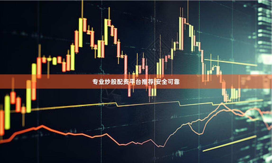 专业炒股配资平台推荐|安全可靠
