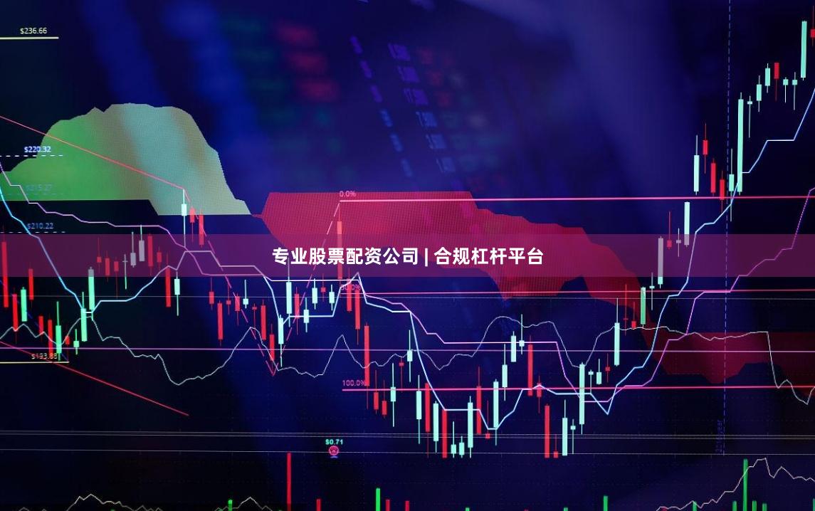 专业股票配资公司 | 合规杠杆平台