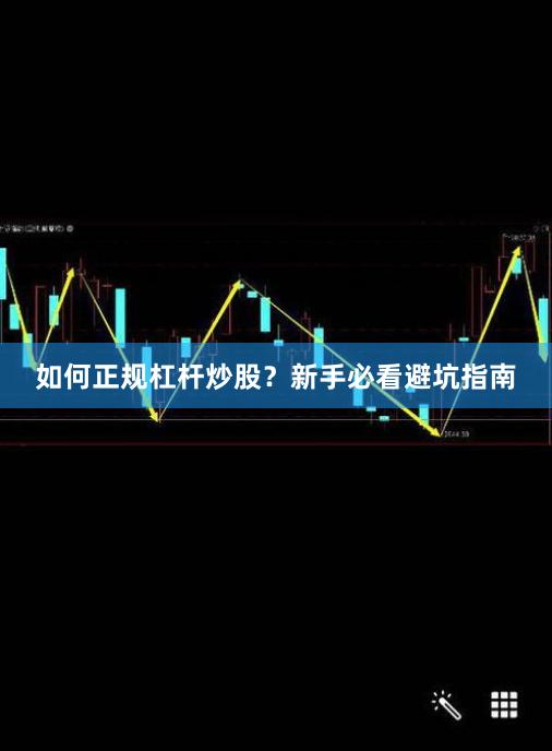 如何正规杠杆炒股？新手必看避坑指南